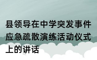 縣領導在中學突發事件應急疏散演練活動儀式上的講話