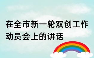 在全市新一輪雙創工作動員會上的講話