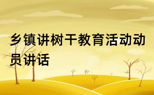 鄉(xiāng)鎮(zhèn)講樹干教育活動(dòng)動(dòng)員講話