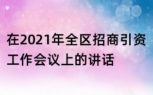 在2021年全區招商引資工作會議上的講話
