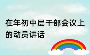 在年初中層干部會議上的動員講話