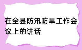 在全縣防汛防旱工作會(huì)議上的講話