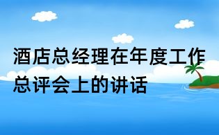 酒店總經理在年度工作總評會上的講話
