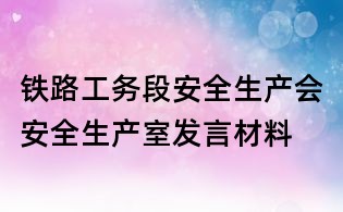 鐵路工務(wù)段安全生產(chǎn)會(huì)安全生產(chǎn)室發(fā)言材料