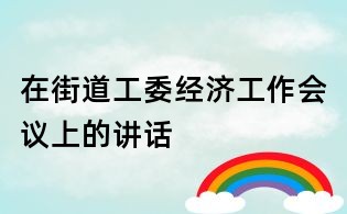 在街道工委經濟工作會議上的講話
