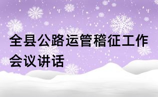 全縣公路運(yùn)管稽征工作會議講話