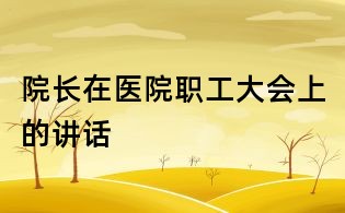 院長在醫院職工大會上的講話