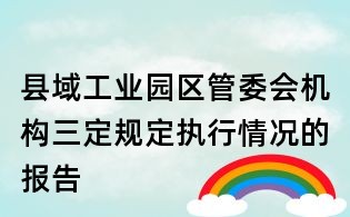 縣域工業(yè)園區(qū)管委會機構(gòu)三定規(guī)定執(zhí)行情況的報告