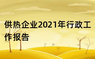 供熱企業(yè)2021年行政工作報(bào)告