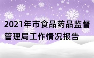 2021年市食品藥品監督管理局工作情況報告