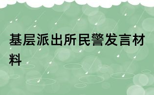 基層派出所民警發(fā)言材料