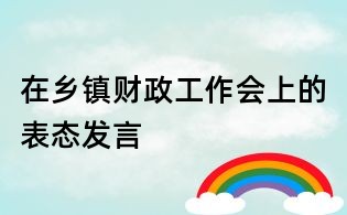 在鄉(xiāng)鎮(zhèn)財(cái)政工作會(huì)上的表態(tài)發(fā)言