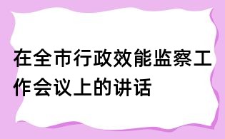 在全市行政效能監察工作會議上的講話