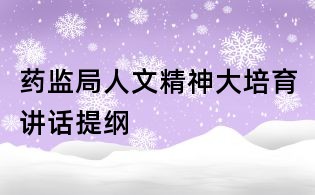 藥監(jiān)局人文精神大培育講話提綱