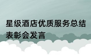 星級(jí)酒店優(yōu)質(zhì)服務(wù)總結(jié)表彰會(huì)發(fā)言