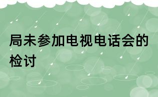 局未參加電視電話會(huì)的檢討