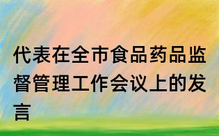 代表在全市食品藥品監(jiān)督管理工作會議上的發(fā)言