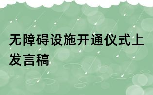 無障礙設(shè)施開通儀式上發(fā)言稿
