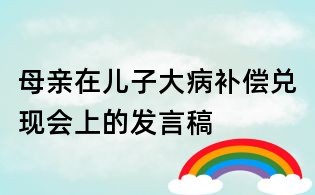 母親在兒子大病補(bǔ)償兌現(xiàn)會(huì)上的發(fā)言稿