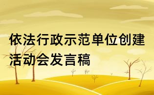 依法行政示范單位創建活動會發言稿