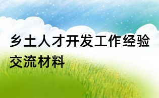 鄉(xiāng)土人才開發(fā)工作經(jīng)驗(yàn)交流材料