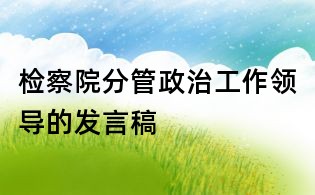 檢察院分管政治工作領導的發(fā)言稿