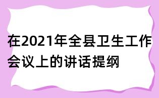 在2021年全縣衛(wèi)生工作會議上的講話提綱