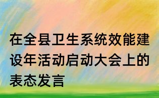 在全縣衛(wèi)生系統(tǒng)效能建設(shè)年活動(dòng)啟動(dòng)大會(huì)上的表態(tài)發(fā)言