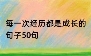 每一次經歷都是成長的句子50句