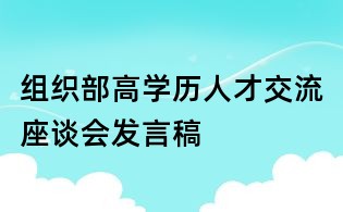組織部高學(xué)歷人才交流座談會(huì)發(fā)言稿