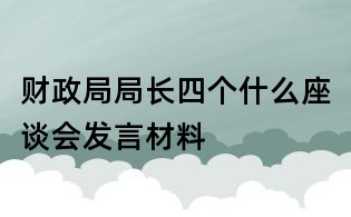 財政局局長四個什么座談會發言材料