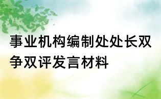 事業(yè)機(jī)構(gòu)編制處處長(zhǎng)雙爭(zhēng)雙評(píng)發(fā)言材料