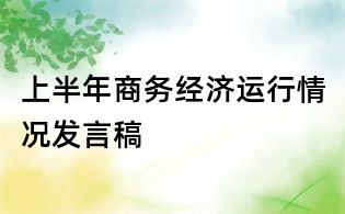 上半年商務(wù)經(jīng)濟運行情況發(fā)言稿