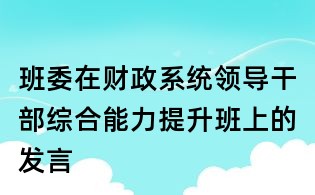 班委在財政系統(tǒng)領(lǐng)導(dǎo)干部綜合能力提升班上的發(fā)言