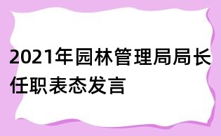 2021年園林管理局局長任職表態發言