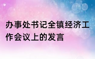 辦事處書記全鎮經濟工作會議上的發言