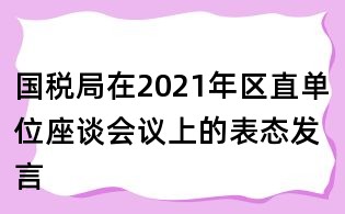 國稅局在2021年區直單位座談會議上的表態發言