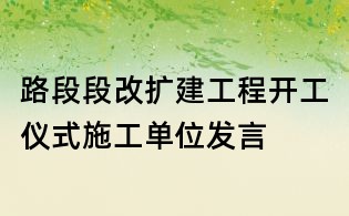 路段段改擴建工程開工儀式施工單位發言