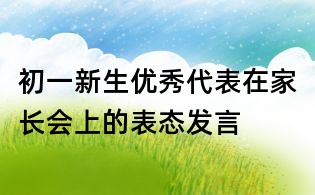 初一新生優(yōu)秀代表在家長會上的表態(tài)發(fā)言