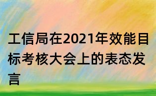 工信局在2021年效能目標考核大會上的表態發言