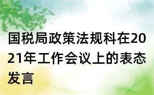 國稅局政策法規(guī)科在2021年工作會議上的表態(tài)發(fā)言