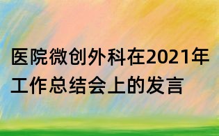 醫(yī)院微創(chuàng)外科在2021年工作總結(jié)會上的發(fā)言