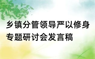 鄉(xiāng)鎮(zhèn)分管領(lǐng)導(dǎo)嚴(yán)以修身專題研討會發(fā)言稿