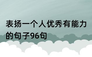 表揚一個人優(yōu)秀有能力的句子96句