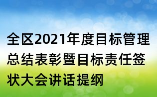 全區(qū)2021年度目標(biāo)管理總結(jié)表彰暨目標(biāo)責(zé)任簽狀大會(huì)講話提綱