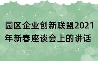 園區(qū)企業(yè)創(chuàng)新聯(lián)盟2021年新春座談會(huì)上的講話