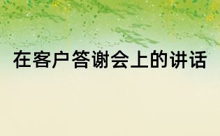 在客戶答謝會(huì)上的講話