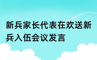 新兵家長(zhǎng)代表在歡送新兵入伍會(huì)議發(fā)言