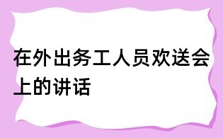在外出務(wù)工人員歡送會(huì)上的講話