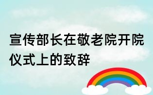 宣傳部長(zhǎng)在敬老院開院儀式上的致辭